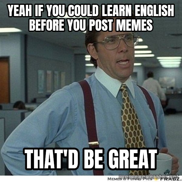 Yeah If You Could Just meme: Yeah if you could learn english before you post memes / that'd be great