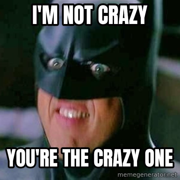 Goddamn Batman meme: I'm not crazy / you're the crazy one