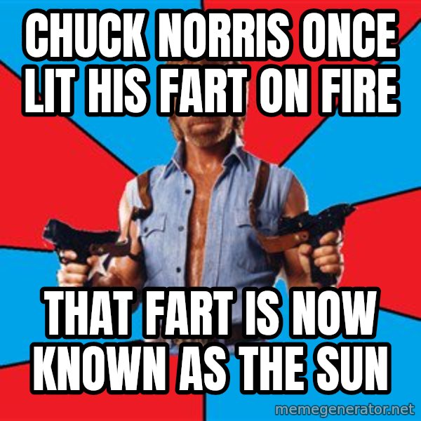 Chuck Norris  meme: chuck norris once lit his fart on fire / that fart is now known as the sun