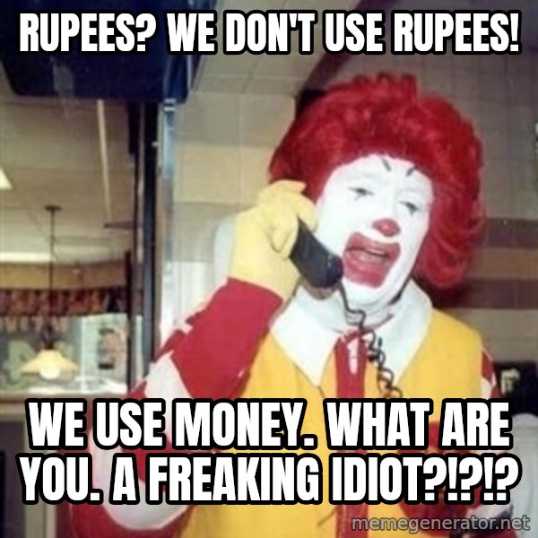 Ronald Mcdonald Call meme: rupees? we don't use rupees! / we use money. what are you. a freaking idiot?!?!?