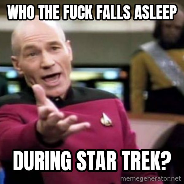 Picard Wtf meme: Who the fuck falls asleep / during star trek?