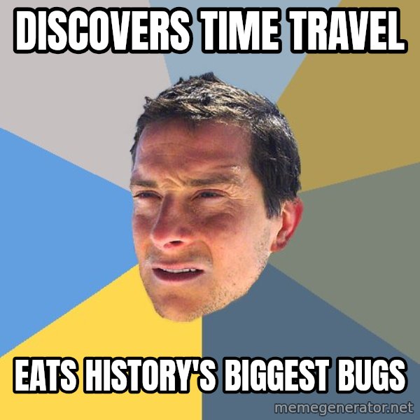 Bear Grylls meme: discovers time travel / eats history's biggest bugs