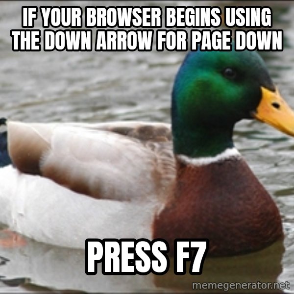 Actual Advice Mallard 1 meme: If your browser begins using the down arrow for page down / press F7
