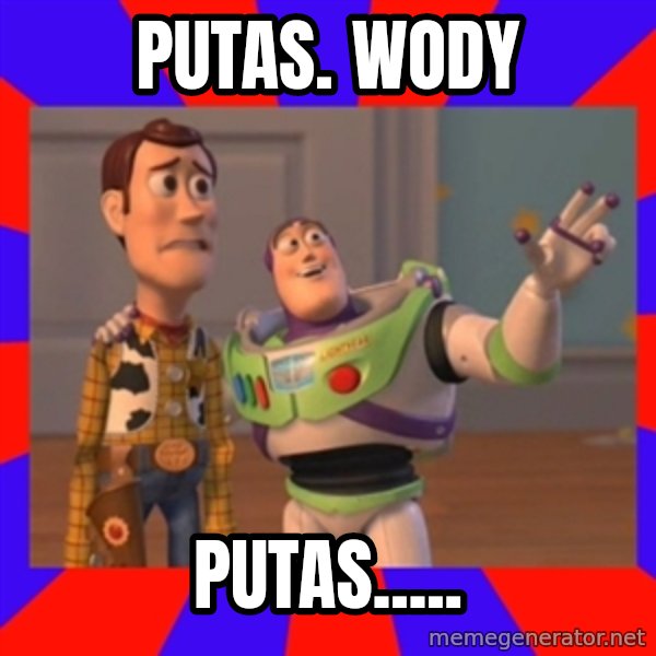 X, X Everywhere  meme: PUTAS. WODY / PUTAS.....