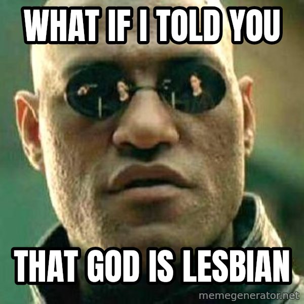 What if I told you / Matrix Morpheus meme: what if i told you / that god is lesbian
