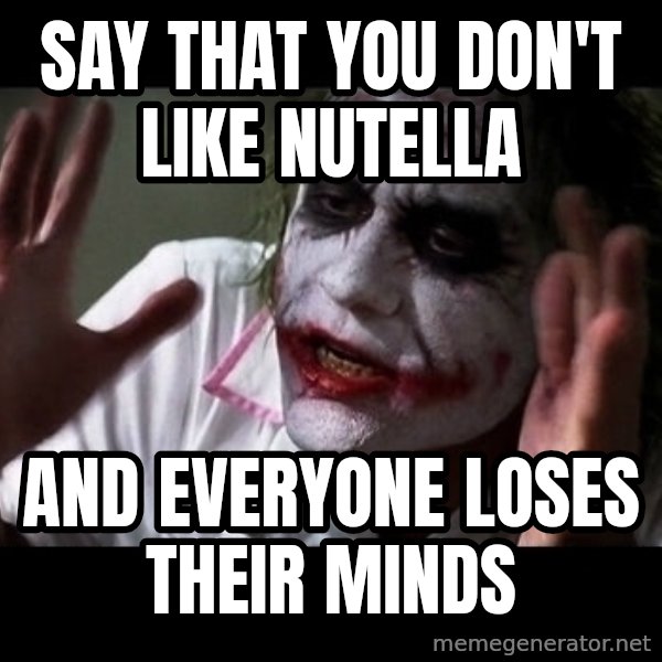 joker mind loss meme: say that you don't like nutella / and everyone loses their minds