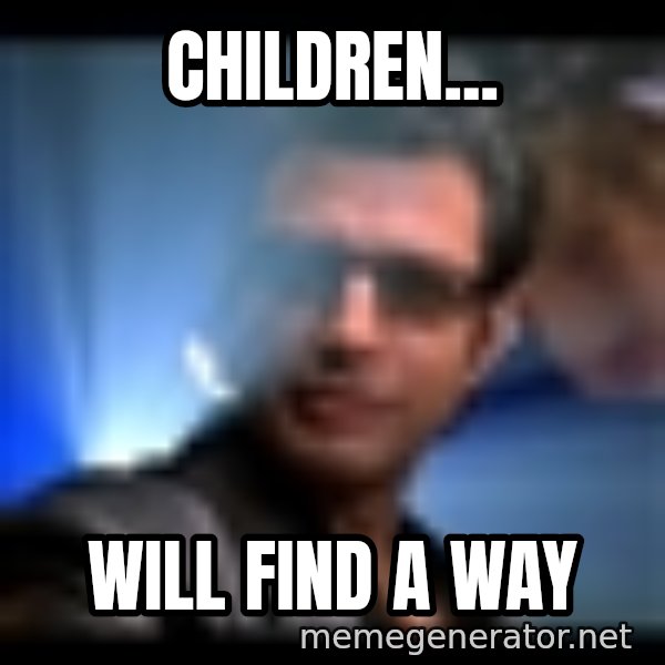 Ian Malcolm meme: children... / will find a way