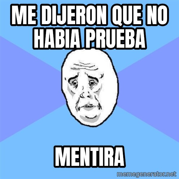 Okay Guy meme: me DIJERON que no habia prueba / Mentira