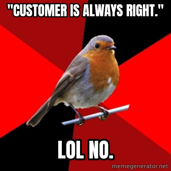 Retail Robin meme: "Customer is always right." / LOL no.