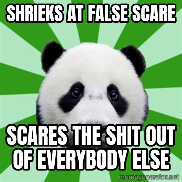 Dyspraxic Panda meme: shrieks at false scare / scares the shit out of everybody else