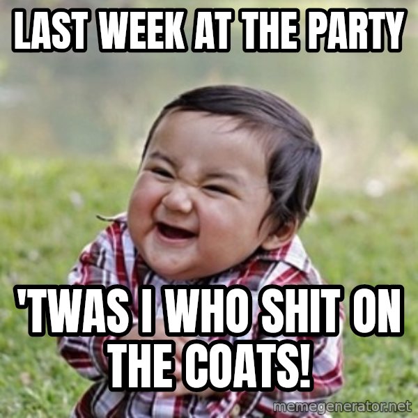 evil toddler kid2 meme: last week at the party / 'twas i who shit on the coats!