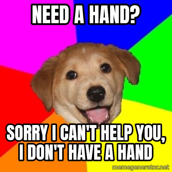 Advice Dog meme: Need a hand? / Sorry I can't help you, I don't have a hand