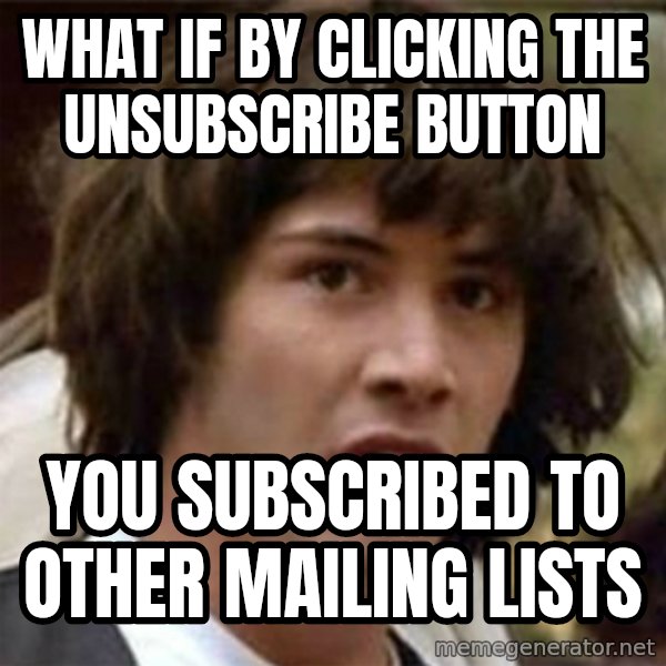 what if meme meme: What if by clicking the unsubscribe button / you subscribed to other mailing lists