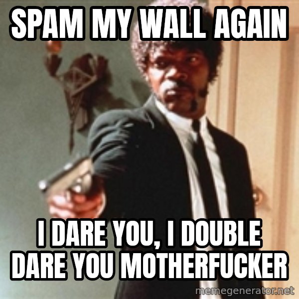I double dare you meme: Spam my wall again / i dare you, I double dare you motherfucker