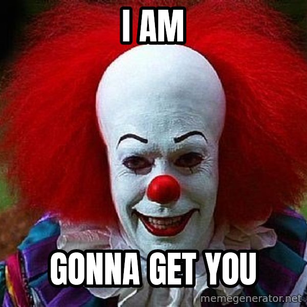 Pennywise the Clown meme: I Am / Gonna Get You