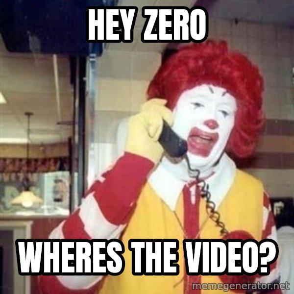Ronald Mcdonald Call meme: hey zero / wheres the video?