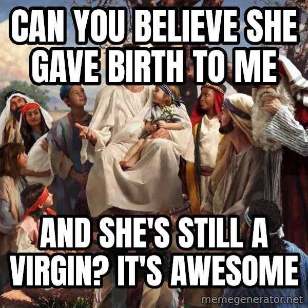 storytime jesus meme: can you believe she gave birth to me / and she's still a virgin? it's awesome