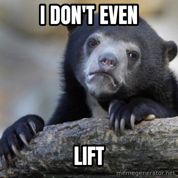 Confession Bear meme: I don't even / lift