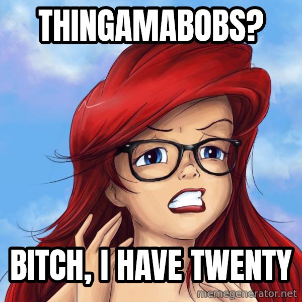 Hipster Ariel meme: Thingamabobs? / Bitch, I have twenty