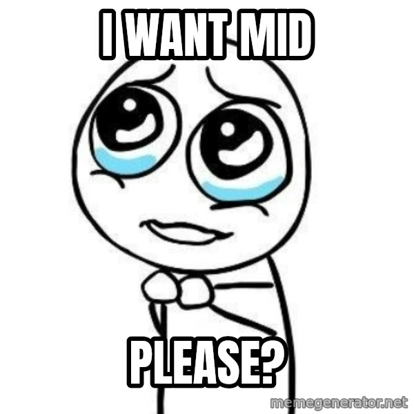 Please guy meme: i want mid / please?