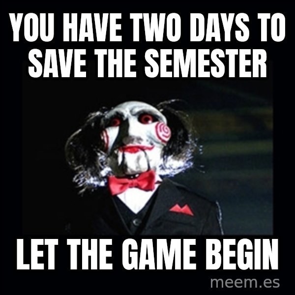saw jigsaw meme meme: You have two days to save the semester / Let the game begin