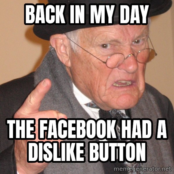 Angry Old Man meme: BACK IN MY DAY / THE FACEBOOK HAD A DISLIKE BUTTON