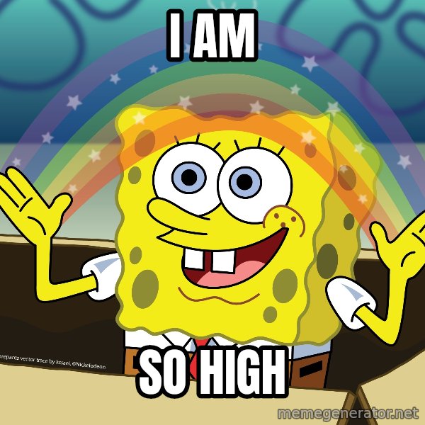 spongebob rainbow meme: I AM / SO HIGH