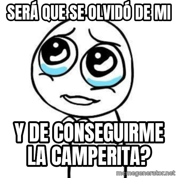 Please guy meme: será que se olvidó de mi / y de conseguirme la camperita?