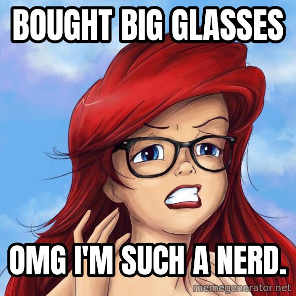 Hipster Ariel meme: Bought big glasses / omg i'm such a nerd.