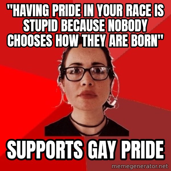 Liberal Douche Garofalo meme: "Having pride in your race is stupid because nobody chooses how they are born" / Supports gay pride
