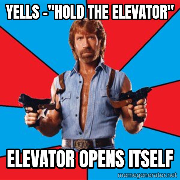 Chuck Norris  meme: Yells -"hold the elevator" / Elevator Opens itseLf