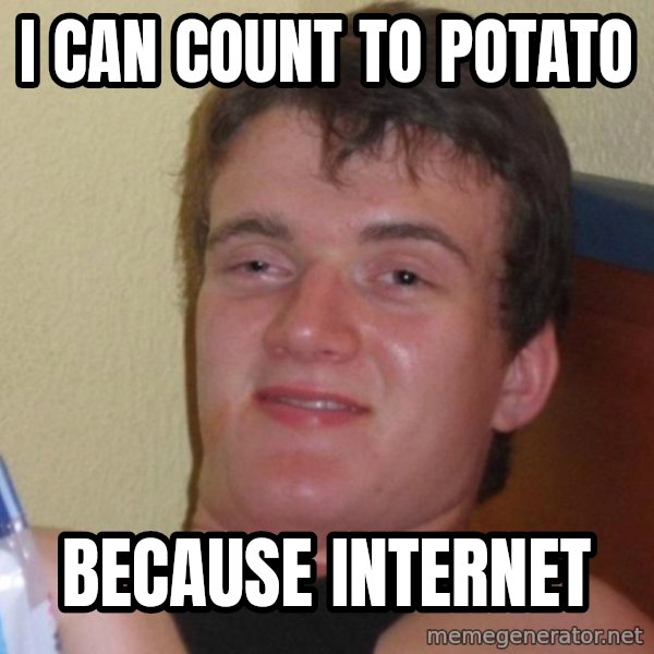 high/drunk guy meme: i can count to potato / because inTernet