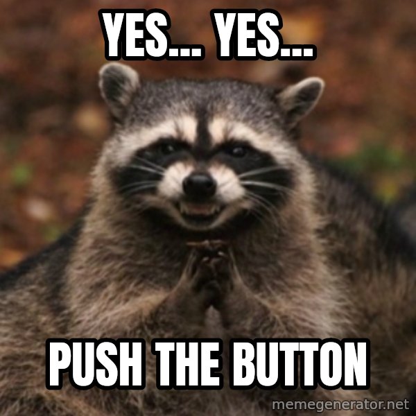 evil raccoon meme: Yes... Yes... / Push the button