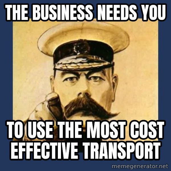 your country needs you meme: the business needs you / to use the most cost effective transport