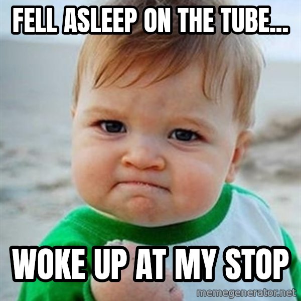 Victory Baby meme: Fell asleep on the tube... / woke up at my stop