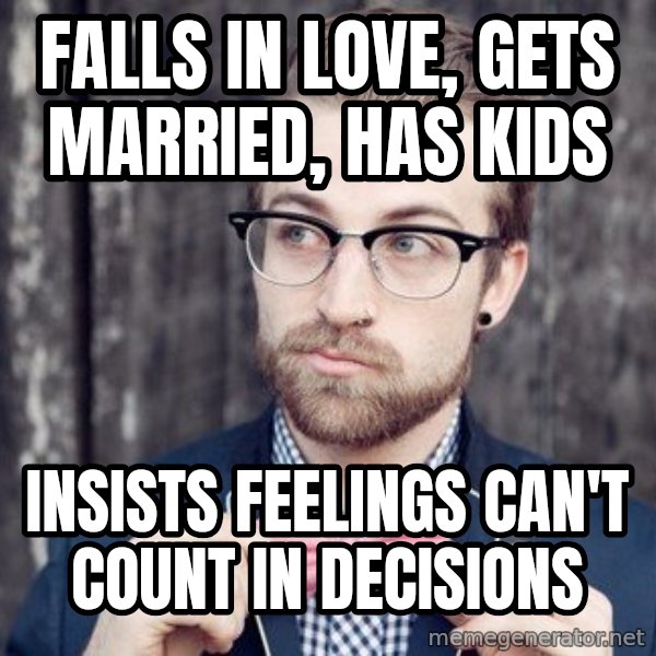 Scumbag Analytic Philosopher meme: falls in love, Gets married, has kids / Insists feelings can't count in decisions