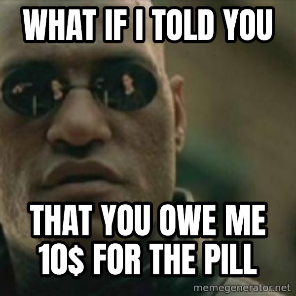 Scumbag Morpheus meme: what if i told you / that you owe me 10$ for the pill