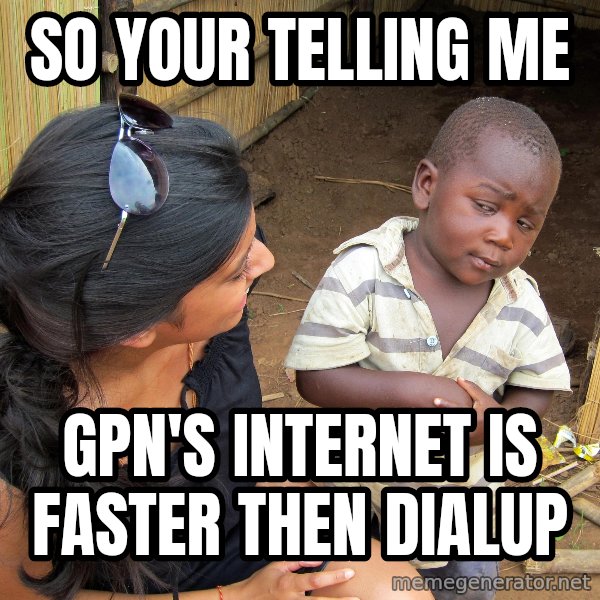 Skeptical African Child meme: So your Telling me / GPN's internet is faster then dialup