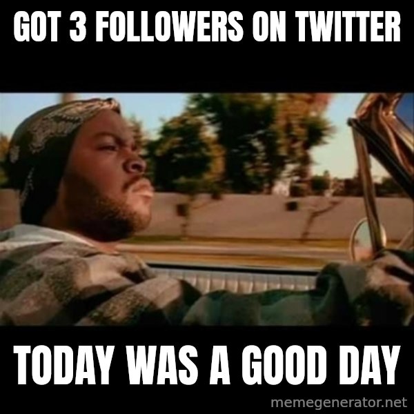 Ice Cube- Today was a Good day meme: Got 3 fOllowErs on twitter / Today was a good day