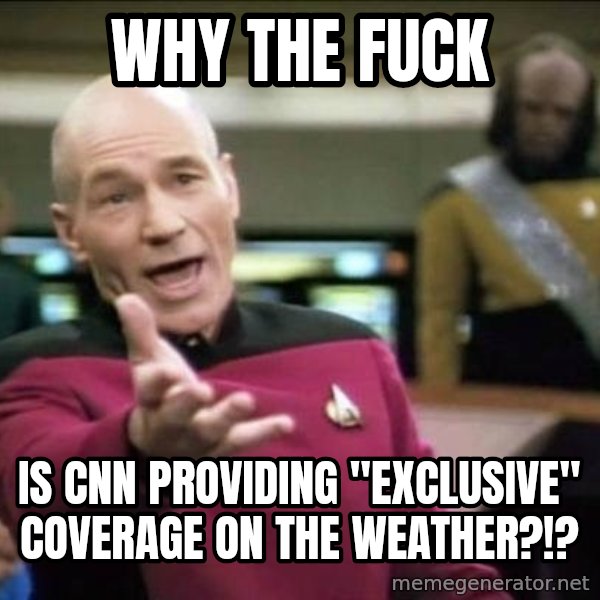 Why the fuck meme: Why the fuck / Is CNN providing "exclusive" coveraGe on the Weather?!?