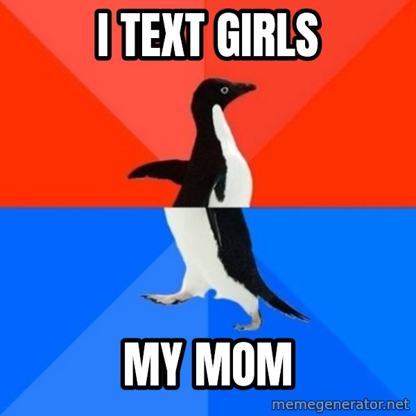 Socially Awesome Awkward Penguin meme: i text girls / my mom