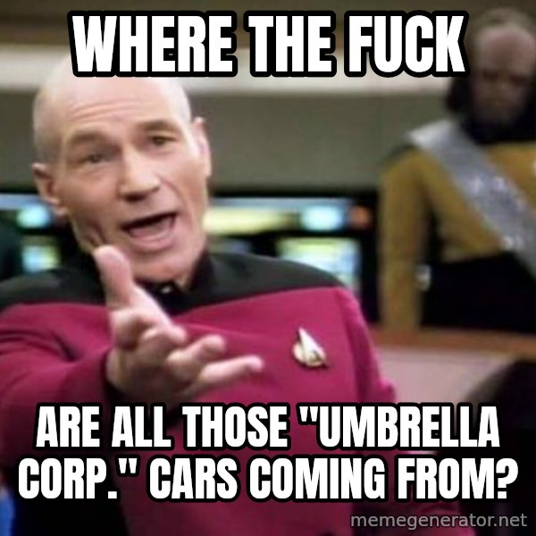 Picard Wtf meme: Where the fuck / Are all those "Umbrella Corp." cars coming from?