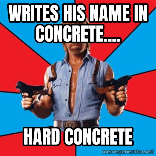 Chuck Norris  meme: Writes his name in concrete.... / Hard concrete