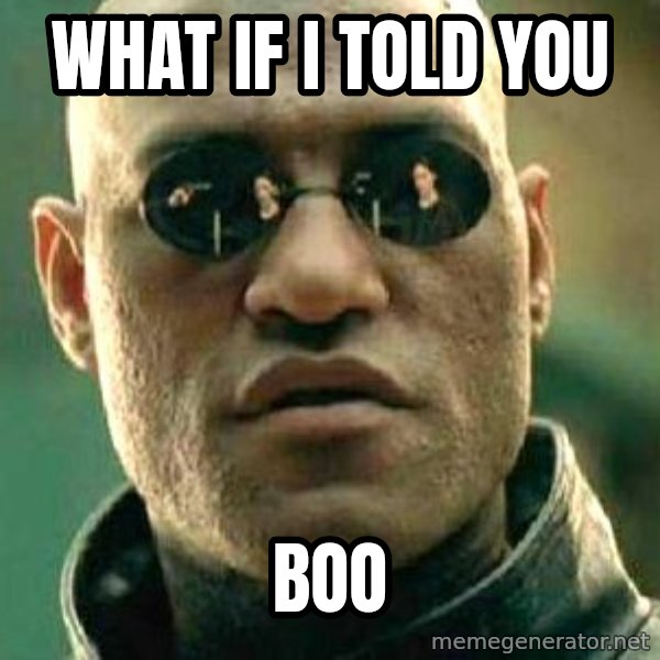 What if I told you / Matrix Morpheus meme: what if i told you / boo