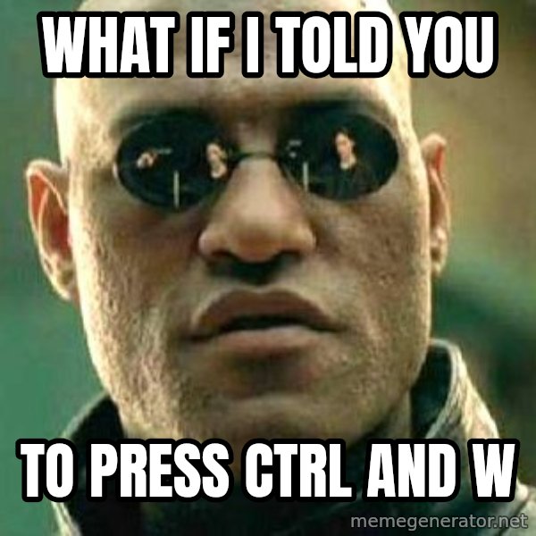 What If I Told You meme: what if i told you / to press ctrl and  w