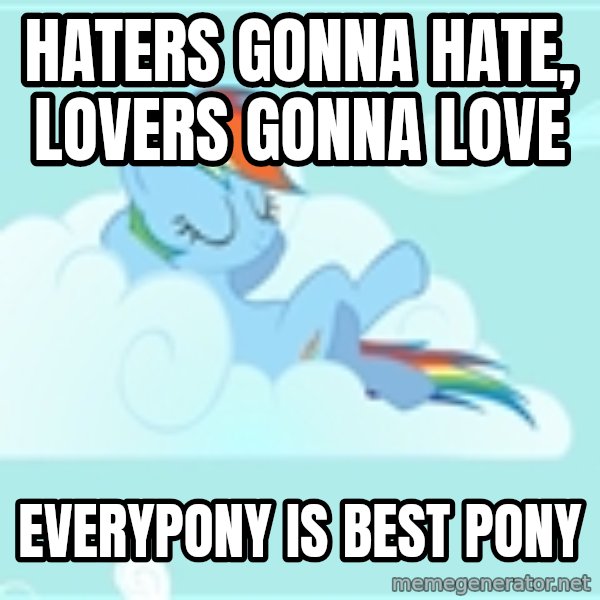 My Little Pony meme: Haters gonna hate, lovers gonna love / Everypony is best pony