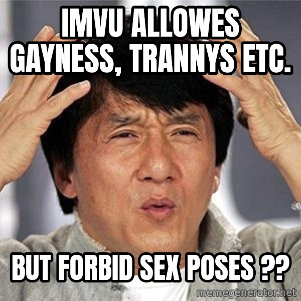 Confused Jackie Chan meme: imvu allowes gayness, trannys etc. / but forbid sex poses ??