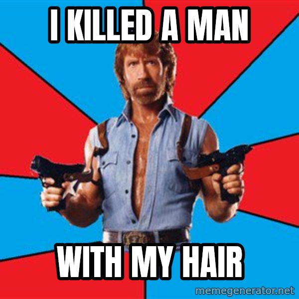Chuck Norris  meme: i killed a man / with my hair