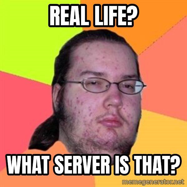 Butthurt Dweller meme: REAL LIFE? / WHAT SERVER IS THAT?