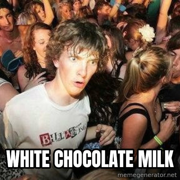 -Sudden Clarity Clarence meme: white chocolate milk